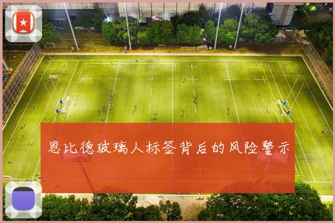 恩比德玻璃人标签背后的风险警示