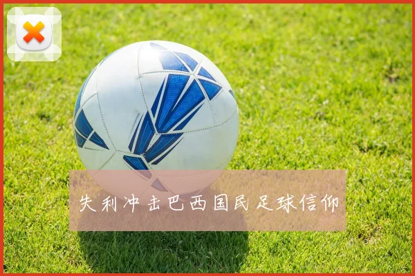 失利冲击巴西国民足球信仰