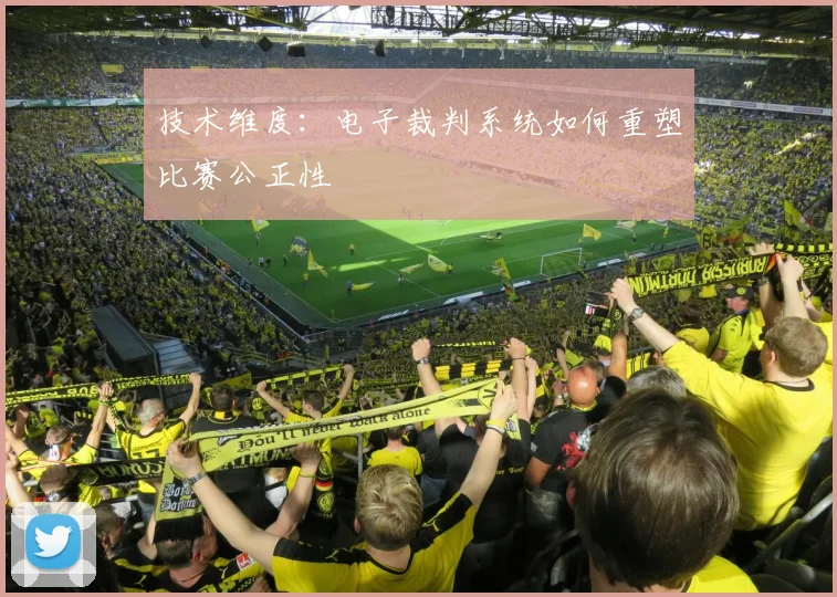 技术维度：电子裁判系统如何重塑比赛公正性